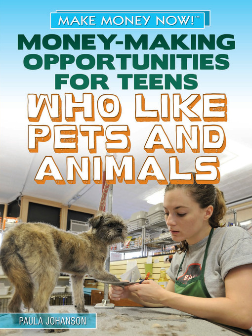 Title details for Money-Making Opportunities for Teens Who Like Pets and Animals by Paula Johanson - Available